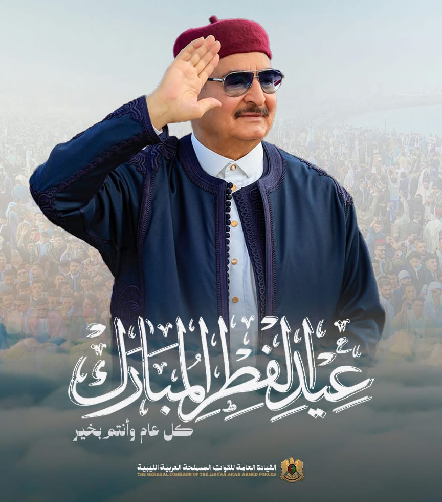 القائد العام للقوات المُسلحة العربية الليبية يهنئ الشعب الليبي والأمتين العربية والإسلامية بمناسبة عيد الفطر