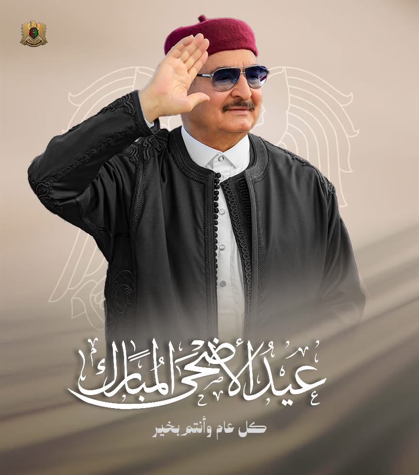القائد العام المشير خليفة حفتر يهنئ الشعب الليبي والأمتين العربية والإسلامية بمناسبة عيد الأضحى المبارك
